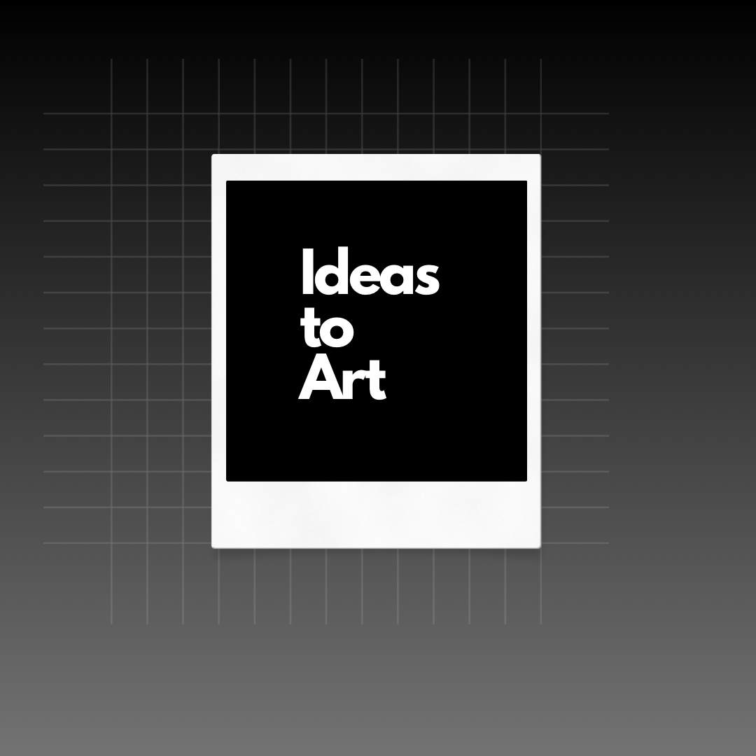 Ideas to Art